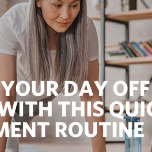 START YOUR DAY OFF RIGHT WITH THIS QUICK MOVEMENT ROUTINE