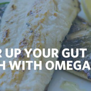 POWER UP YOUR GUT HEALTH WITH OMEGA- 3S