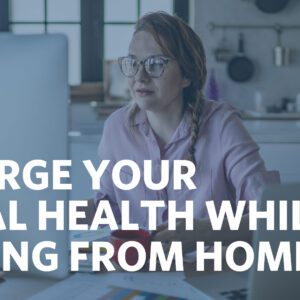 RECHARGE YOUR MENTAL HEALTH WHILE WORKING FROM HOME
