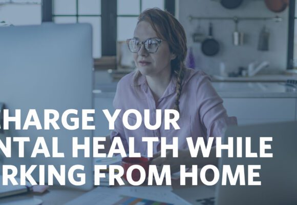 RECHARGE YOUR MENTAL HEALTH WHILE WORKING FROM HOME