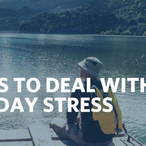 6 WAYS TO DEAL WITH EVERYDAY STRESS