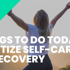 3 THINGS TO DO TODAY TO PRIORITIZE SELF-CARE AND RECOVERY