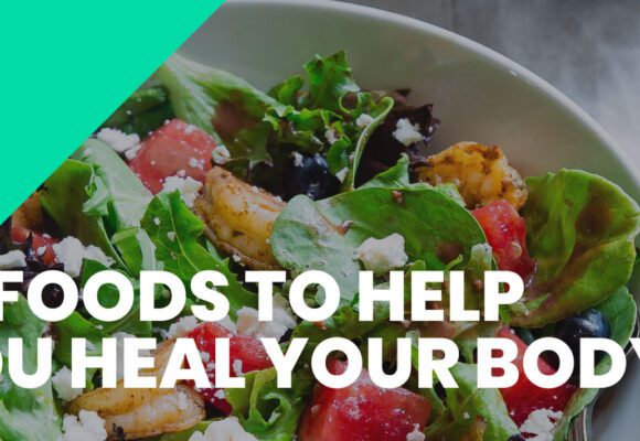 10 FOODS TO HELP YOU HEAL YOUR BODY