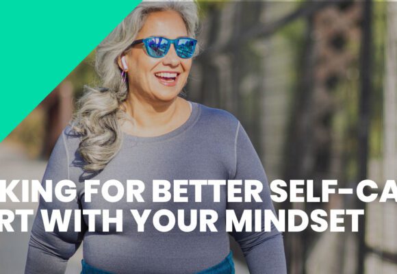LOOKING FOR BETTER SELF-CARE? START WITH YOUR MINDSET