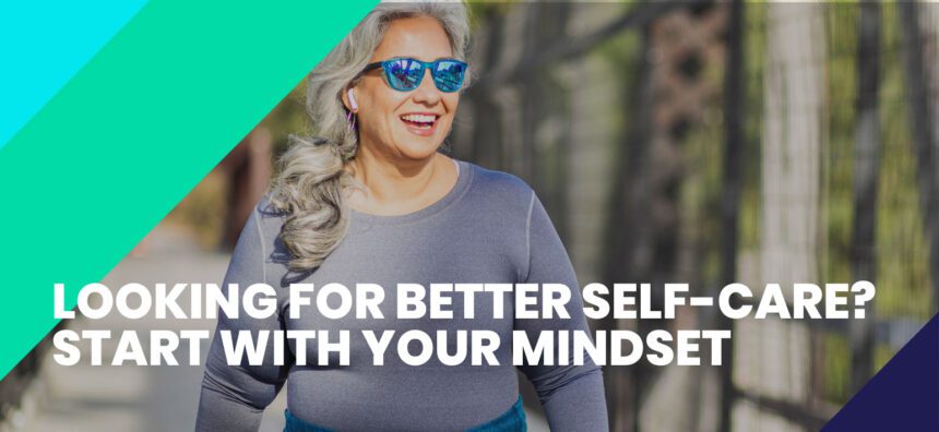 LOOKING FOR BETTER SELF-CARE? START WITH YOUR MINDSET